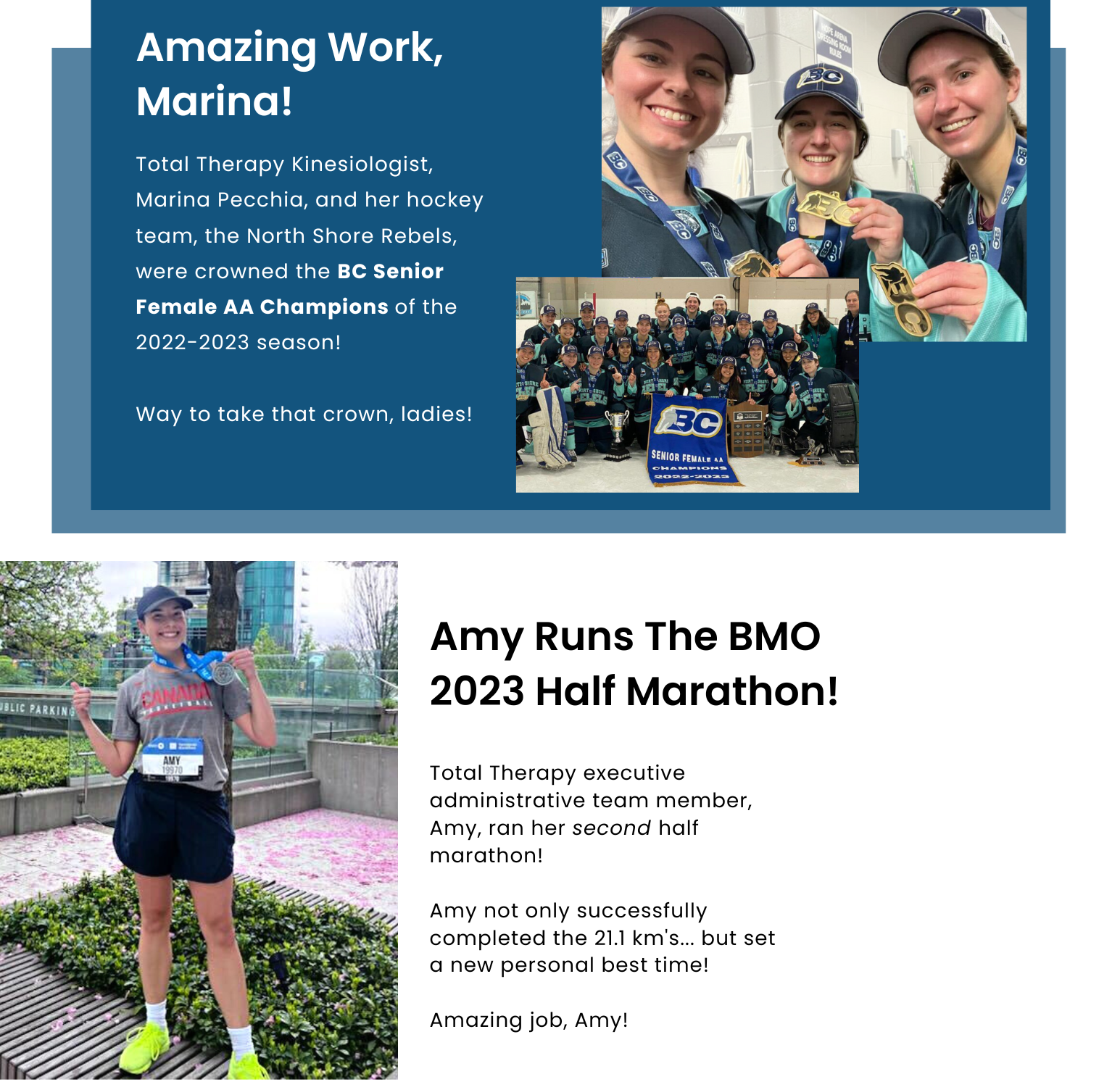 Amazing Work, Marina! Total Therapy Kinesiologist, Marina Pecchia, and her hockey team, the North Shore Rebels, were crowned the BC Senior Female AA Champions of the 2022-2023 season! Way to take that crown, ladies! Amy Runs The BMO 2023 Half Marathon! Total Therapy executive administrative team member, Amy, ran her second half marathon! Amy not only successfully completed the 21.1 km's... but set a new personal best time! Amazing job, Amy!